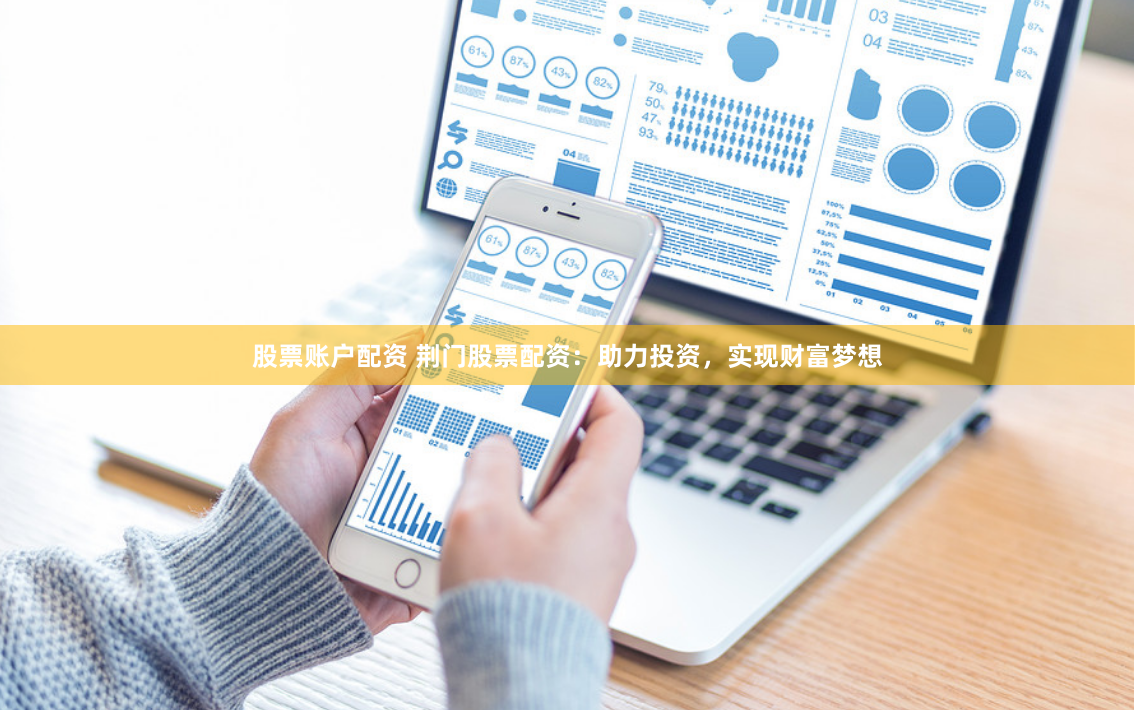 股票账户配资 荆门股票配资：助力投资，实现财富梦想