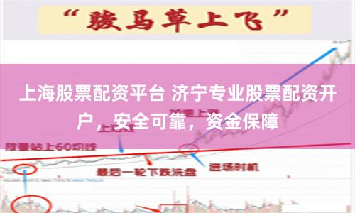 上海股票配资平台 济宁专业股票配资开户，安全可靠，资金保障