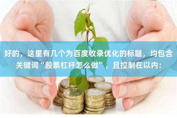 好的，这里有几个为百度收录优化的标题，均包含关键词“股票杠杆怎么做”，且控制在以内：