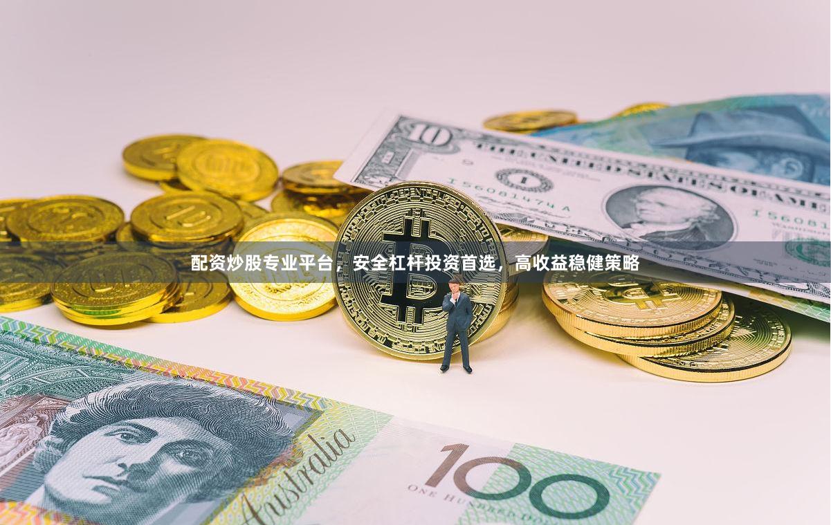 配资炒股专业平台，安全杠杆投资首选，高收益稳健策略
