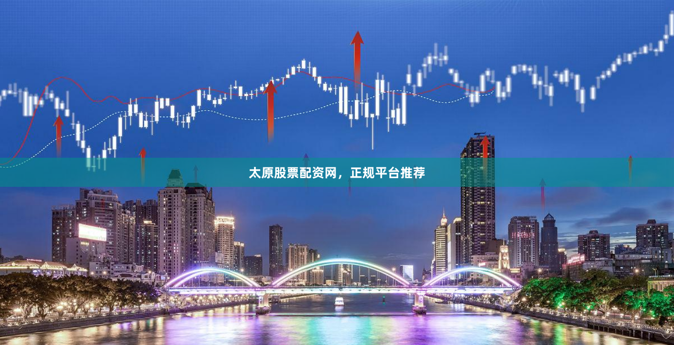太原股票配资网，正规平台推荐