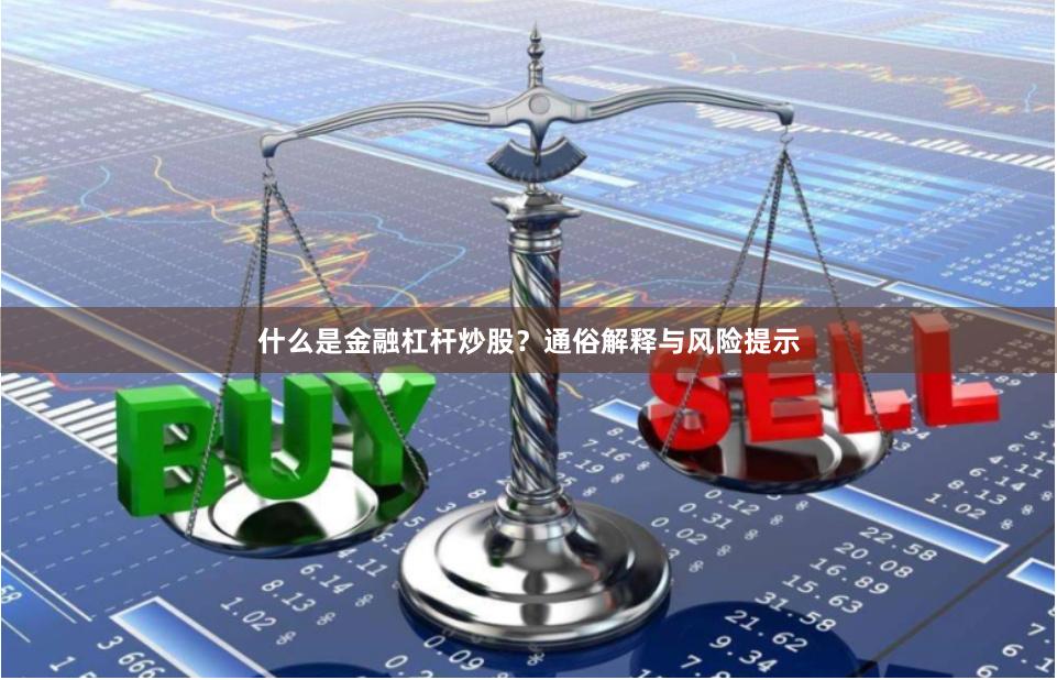什么是金融杠杆炒股？通俗解释与风险提示