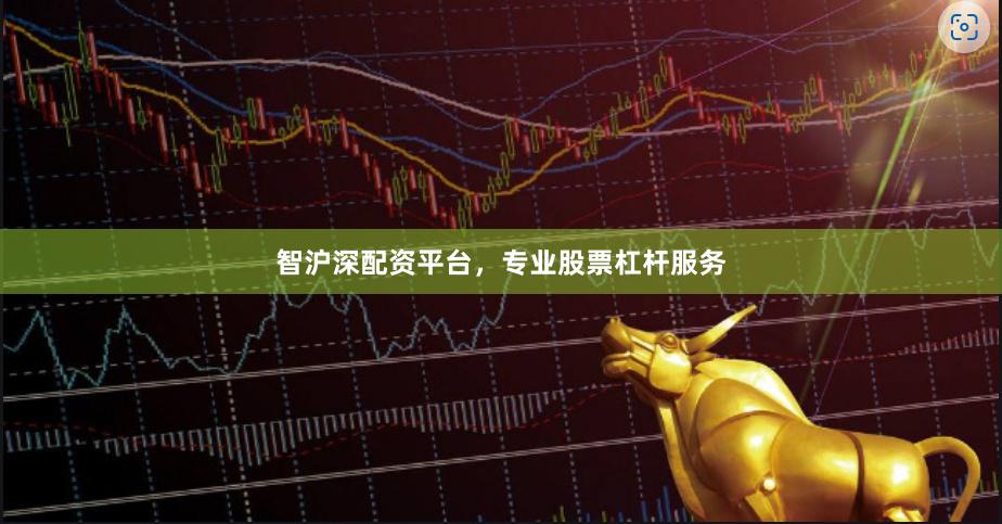 智沪深配资平台，专业股票杠杆服务