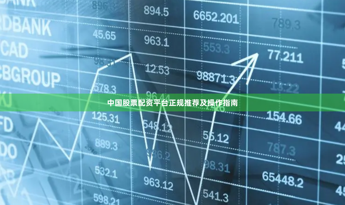 中国股票配资平台正规推荐及操作指南
