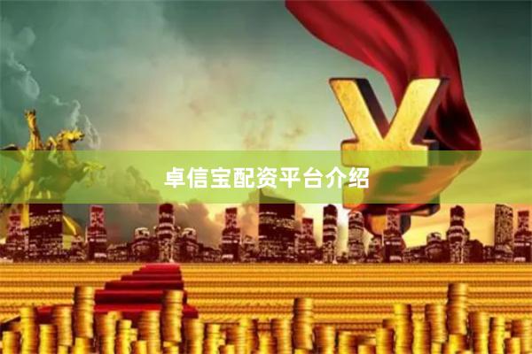 卓信宝配资平台介绍