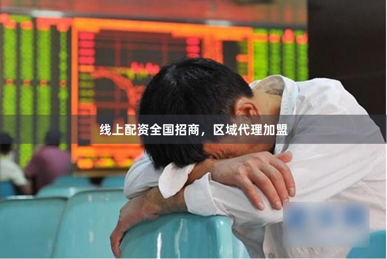 线上配资全国招商，区域代理加盟