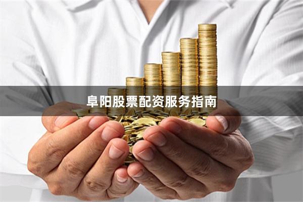 阜阳股票配资服务指南