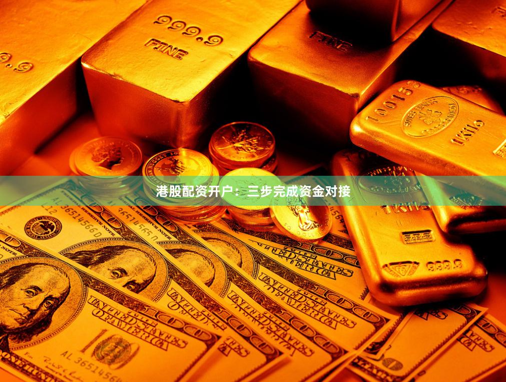 港股配资开户：三步完成资金对接