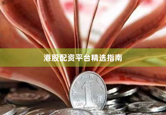 港股配资平台精选指南